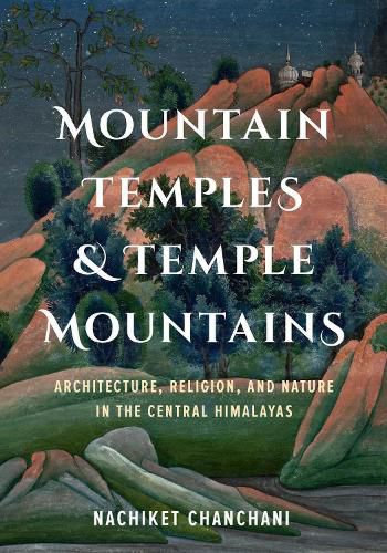Cover image for Mountain Temples and Temple Mountains: Architecture, Religion, and Nature in the Central Himalayas