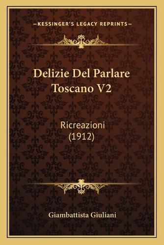 Cover image for Delizie del Parlare Toscano V2: Ricreazioni (1912)
