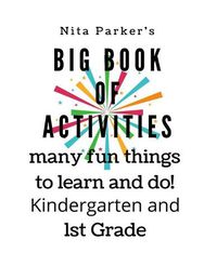 Cover image for Nita Parker's Big Book of Activities many fun things to learn and do! Kindergarten and 1st grade
