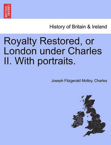 Cover image for Royalty Restored, or London Under Charles II. with Portraits.