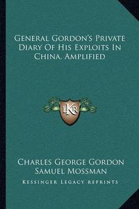 Cover image for General Gordon's Private Diary of His Exploits in China, Amplified