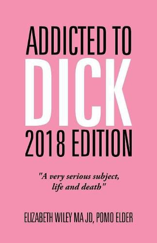 Cover image for Addicted to Dick 2018 Edition: A Very Serious Subject, Life and Death