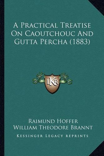 Cover image for A Practical Treatise on Caoutchouc and Gutta Percha (1883)