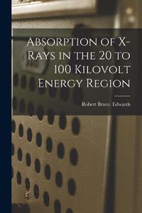 Cover image for Absorption of X-rays in the 20 to 100 Kilovolt Energy Region