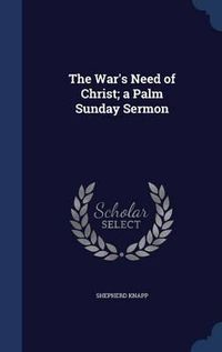 Cover image for The War's Need of Christ; A Palm Sunday Sermon