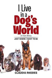 Cover image for I Live in a Dog's World: A True Story