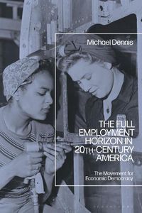 Cover image for The Full Employment Horizon in 20th-Century America: The Movement for Economic Democracy