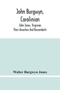 Cover image for John Burgwyn, Carolinian; John Jones, Virginian; Their Ancestors And Descendants