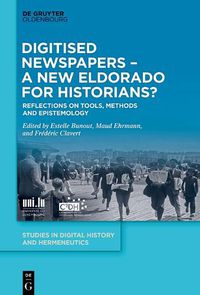 Cover image for Digitised Newspapers - A New Eldorado for Historians?: Tools, Methodology, Epistemology, and the Changing Practices of Writing History in the Context of Historical Newspapers Mass Digitization