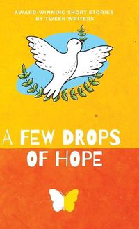 Cover image for A Few Drops of Hope: Award-Winning Short Stories by Tween Writers
