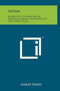 Cover image for Tattoo: Secrets of a Strange Art as Practiced Among the Natives of the United States