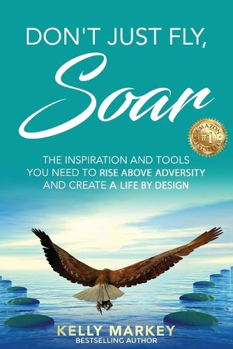 Cover image for Don't Just Fly, SOAR: The Inspiration and tools you need to rise above adversity and create a life by design