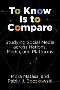 Cover image for To Know Is to Compare: Studying Social Media across Nations, Media, and Platforms