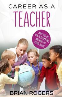 Cover image for Career As A Teacher: What They Do, How to Become One, and What the Future Holds!