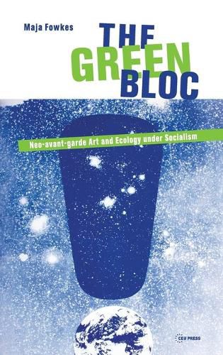 Cover image for The Green Bloc: Neo-Avant-Garde Art and Ecology Under Socialism