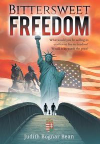 Cover image for Bittersweet Freedom: What Would You Be Willing To Sacrifice To Live In Freedom? Would It Be Worth The Price?