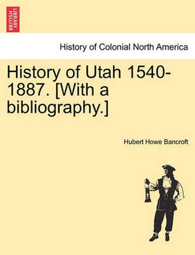 Cover image for History of Utah 1540-1887. [With a Bibliography.]