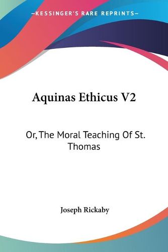 Cover image for Aquinas Ethicus V2: Or, the Moral Teaching of St. Thomas