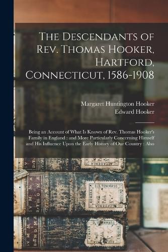 The Descendants of Rev. Thomas Hooker, Hartford, Connecticut, 1586-1908