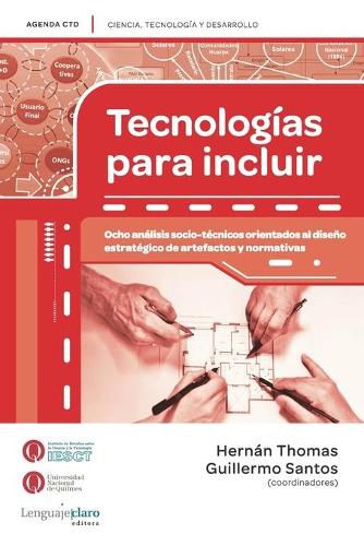 Cover image for Tecnologias para incluir: Ocho analisis socio-tecnicos orientados al diseno estrategico de artefactos y normativas