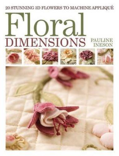Cover image for Floral Dimensions: 20 Stunning 3D Flowers to Machine Applique
