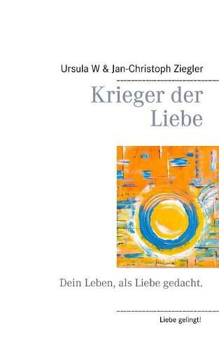 Cover image for Krieger der Liebe: Dein Leben, als Liebe gedacht.
