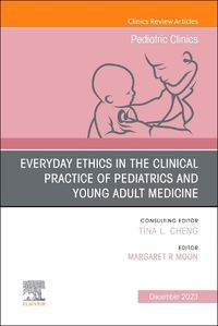 Cover image for Everyday Ethics in the Clinical Practice of Pediatrics and Young Adult Medicine, An Issue of Pediatric Clinics of North America: Volume 71-1