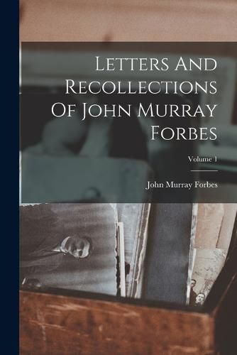 Letters And Recollections Of John Murray Forbes; Volume 1