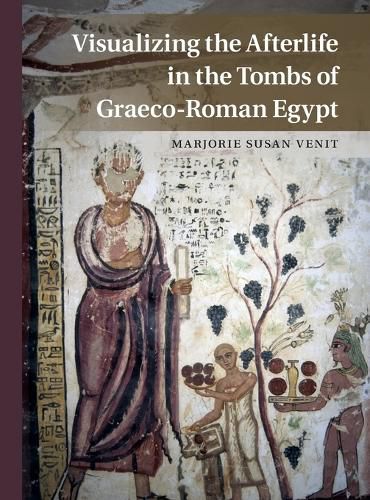 Cover image for Visualizing the Afterlife in the Tombs of Graeco-Roman Egypt