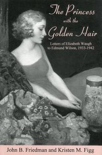 Cover image for The Princess With the Golden Hair: Letters of Elizabeth Waugh to Edmund Wilson, 1933-1942