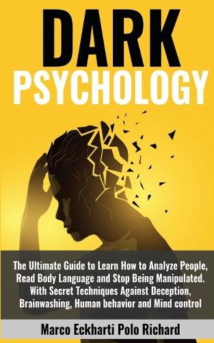 Cover image for Dark Psychology: The Ultimate Guide to Learn How to Analyze People, Read Body Language and Stop Being Manipulated. With Secret Techniques Against Deception, Brainwashing, Human behavior and Mind control