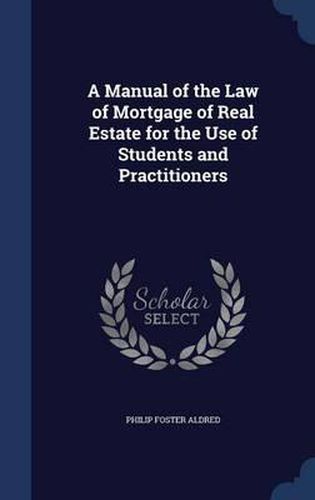 Cover image for A Manual of the Law of Mortgage of Real Estate for the Use of Students and Practitioners