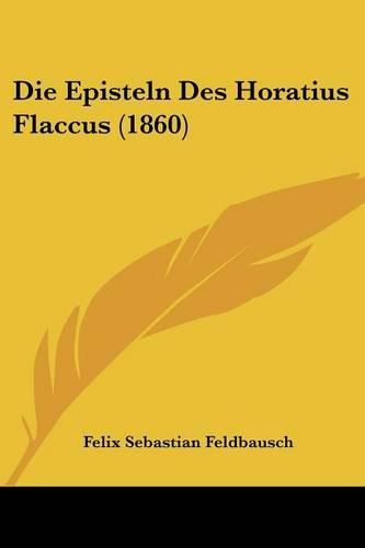 Cover image for Die Episteln Des Horatius Flaccus (1860)