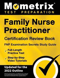 Cover image for Family Nurse Practitioner Certification Review Book - FNP Examination Secrets Study Guide, Full-Length Practice Test, Step-by-Step Video Tutorials