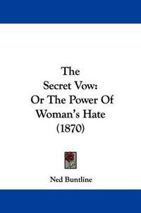 Cover image for The Secret Vow: Or the Power of Woman's Hate (1870)