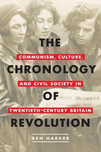 Cover image for The Chronology of Revolution: Communism, Culture, and Civil Society in Twentieth-Century Britain