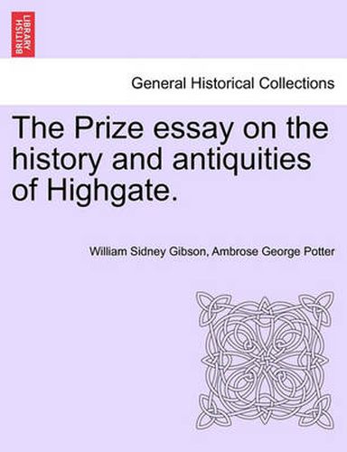 Cover image for The Prize Essay on the History and Antiquities of Highgate.