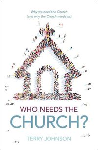 Cover image for Who Needs the Church?: Why We Need the Church (and Why the Church Needs Us)