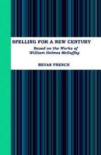 Cover image for Spelling for a New Century: Based on the Works of William Holmes Mcguffey