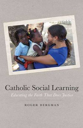 Cover image for Catholic Social Learning: Educating the Faith That Does Justice