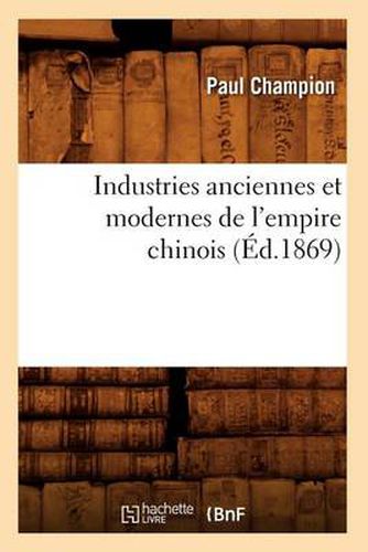 Cover image for Industries Anciennes Et Modernes de l'Empire Chinois (Ed.1869)