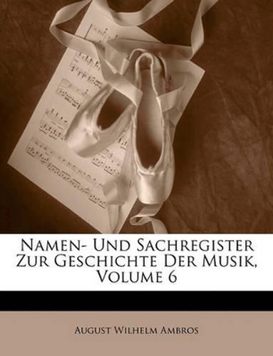 Namen- Und Sachregister Zur Geschichte Der Musik, Volume 6