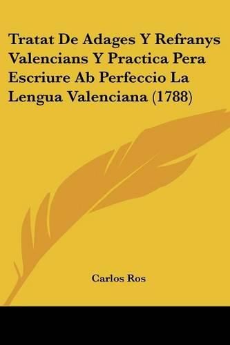 Cover image for Tratat de Adages y Refranys Valencians y Practica Pera Escriure AB Perfeccio La Lengua Valenciana (1788)