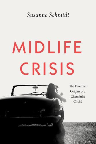 Cover image for Midlife Crisis: The Feminist Origins of a Chauvinist Cliche