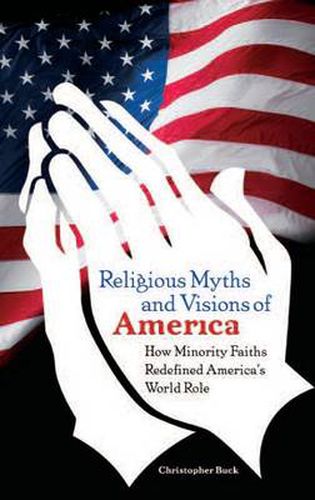 Cover image for Religious Myths and Visions of America: How Minority Faiths Redefined America's World Role