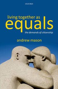 Cover image for Living Together as Equals: The Demands of Citizenship