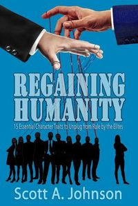 Cover image for Regaining Humanity: 15 Essential Character Traits to Unplug from Rule by the Elites