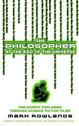The Philosopher at the End of the Universe: Philosophy Explained Through Science Fiction Films