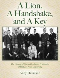 Cover image for A Lion, A Handshake, and A Key: The History of Sigma Phi Sigma Fraternity of William Penn University