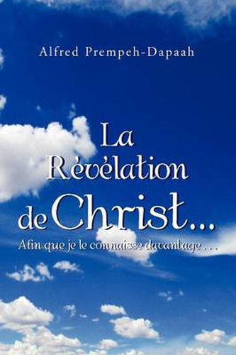 Cover image for La Revelation de Christ.Afin Que Je Le Connaisse Davantage...: Afin Que Je Le Connaisse Davantage